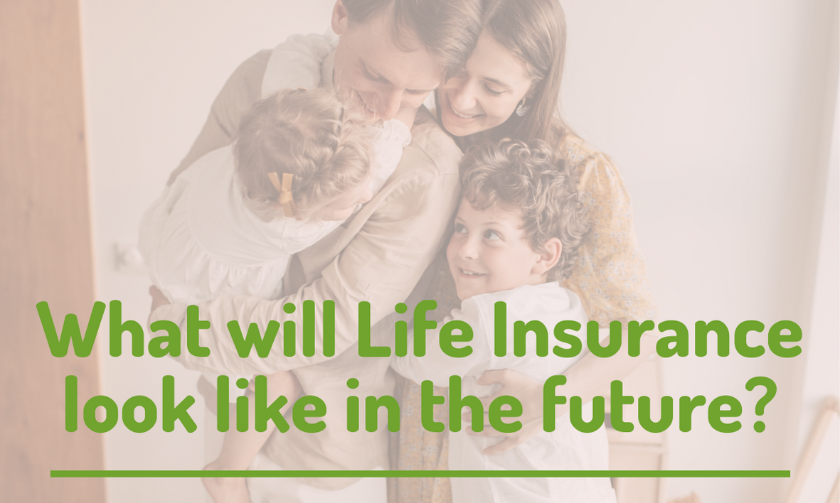 What will Life Insurance look like in the future?